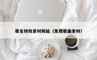 临猗歌名特效素材网站（免费歌曲素材）